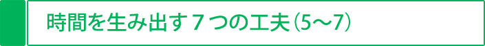 時間を生み出す７つの工夫（5～7）