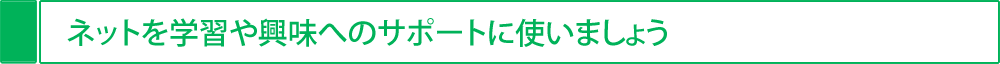 ネットを学習や興味へのサポートに使いましょう