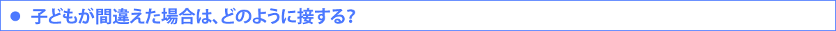 ・子どもが間違えた場合は、どのように接する？