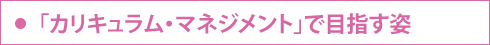 「カリキュラム・マネジメント」で目指す姿