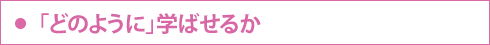 「どのように」学ばせるか